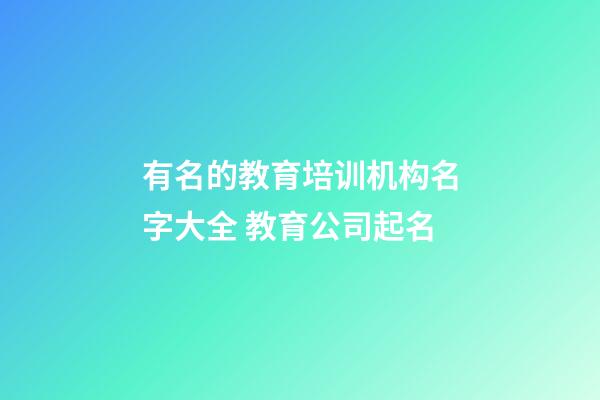 有名的教育培训机构名字大全 教育公司起名